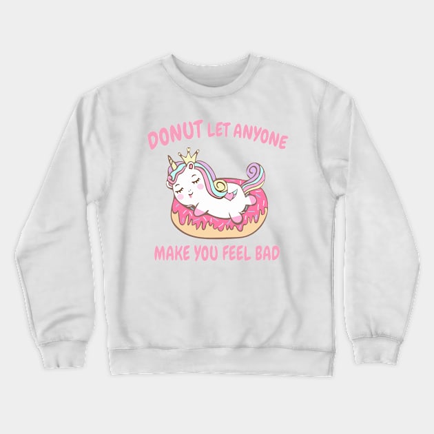 Donut Let Anyone Make You Feel Bad Crewneck Sweatshirt by Dhme